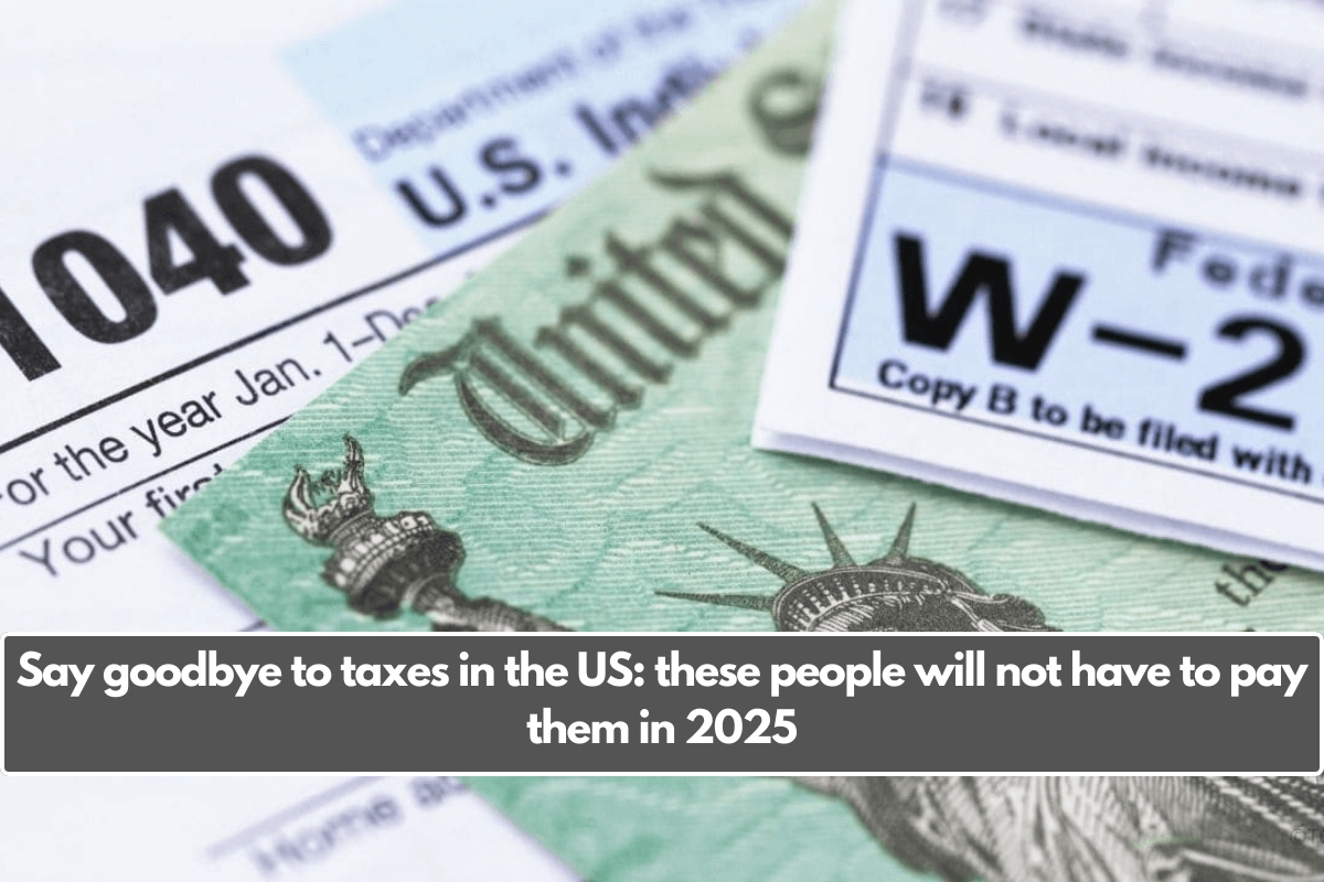 Say goodbye to taxes in the US: these people will not have to pay them in 2025