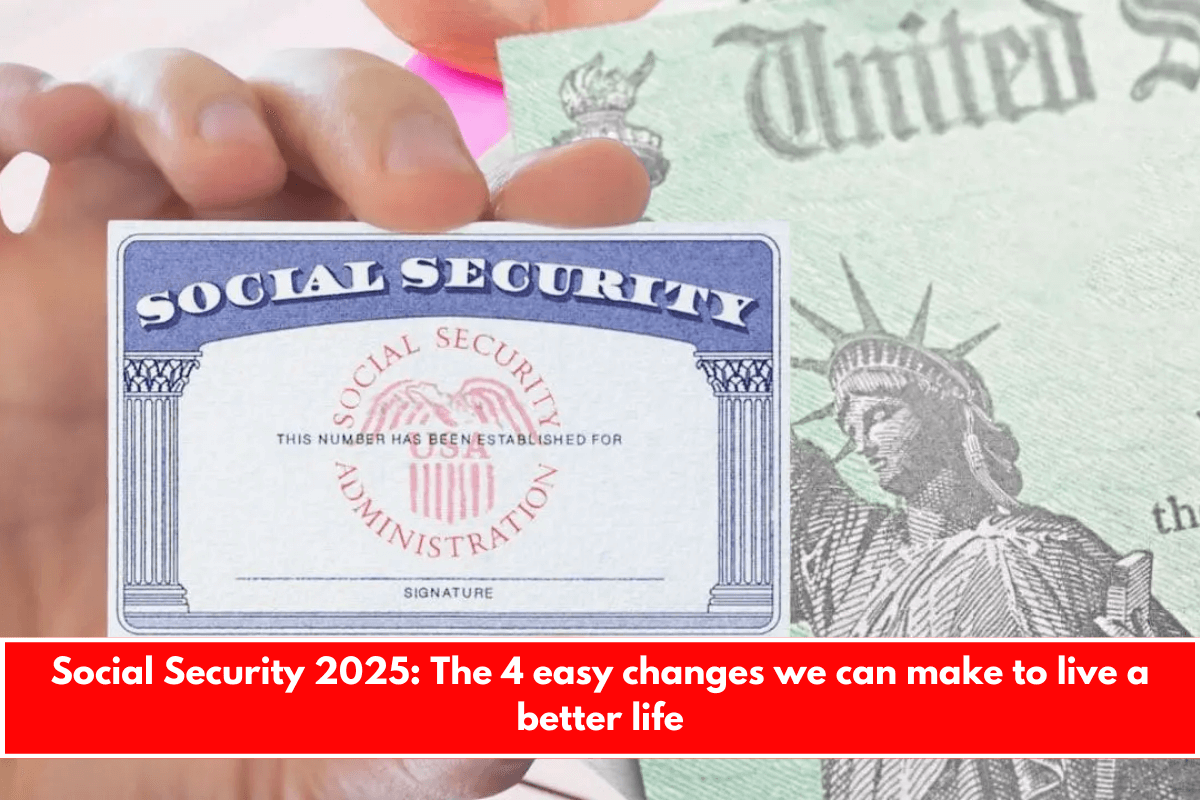 Social Security 2025 The 4 easy changes we can make to live a better life