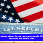 Social Security releases the new average amounts for SSI, SSDI, retirement, and more in 2024