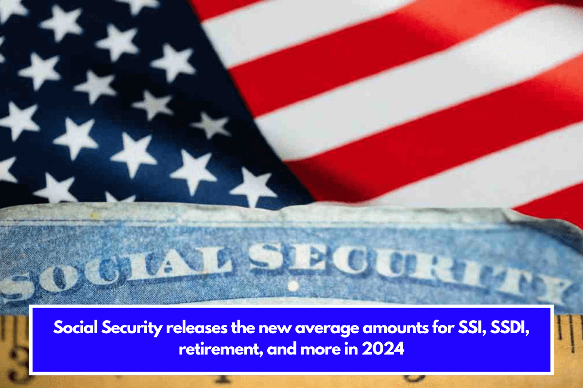 Social Security releases the new average amounts for SSI, SSDI, retirement, and more in 2024