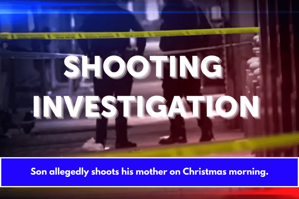 Son allegedly shoots his mother on Christmas morning.