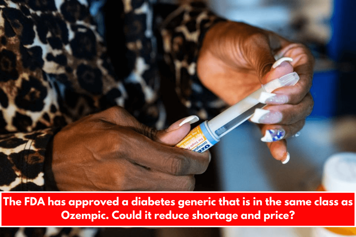 The FDA has approved a diabetes generic that is in the same class as Ozempic. Could it reduce shortage and price