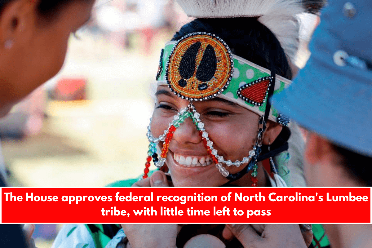 The House approves federal recognition of North Carolina's Lumbee tribe, with little time left to pass