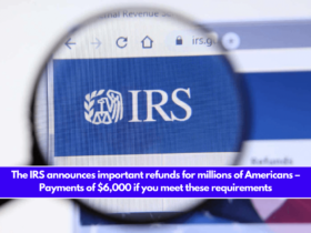 The IRS announces important refunds for millions of Americans – Payments of $6,000 if you meet these requirements