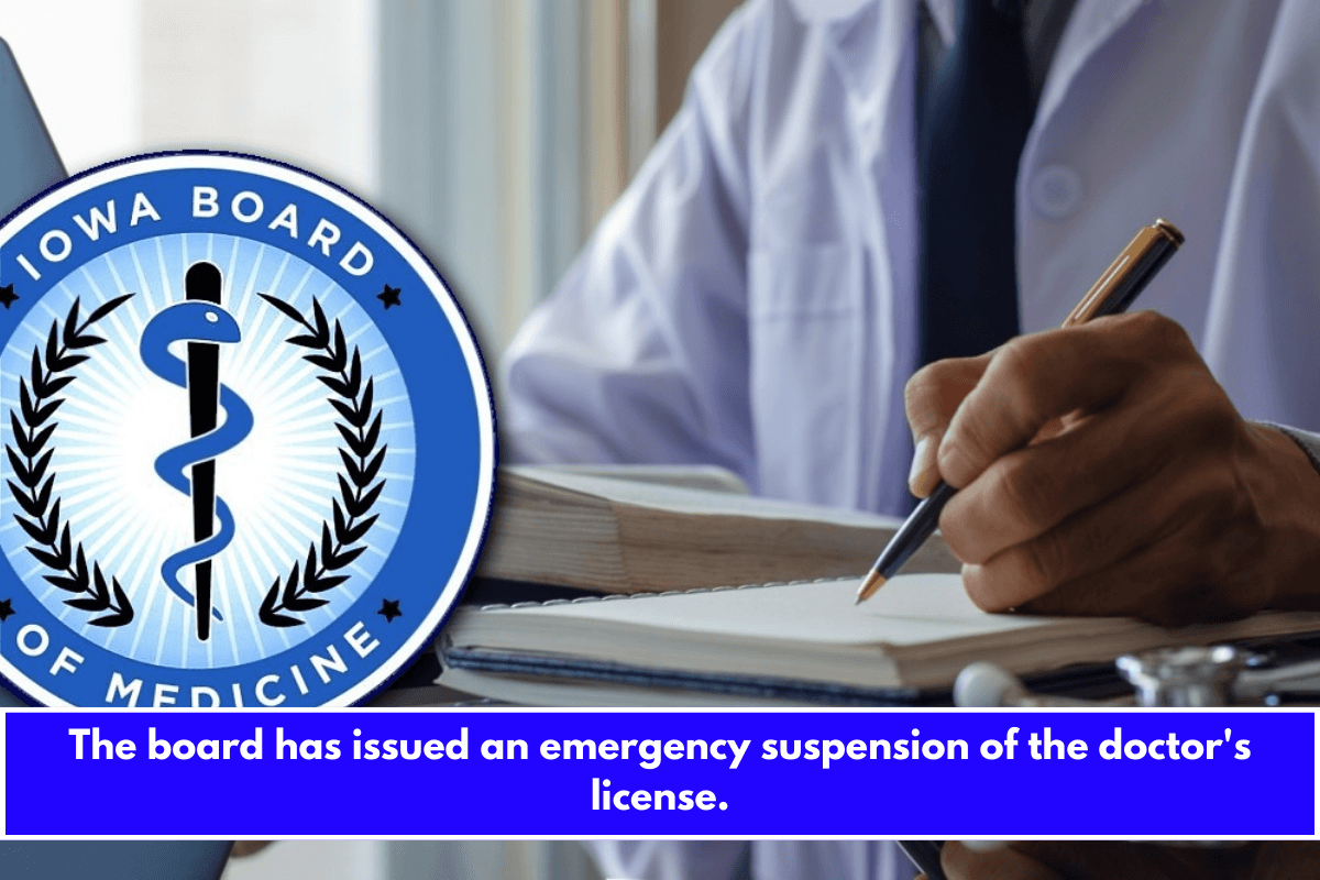 The board has issued an emergency suspension of the doctor's license.