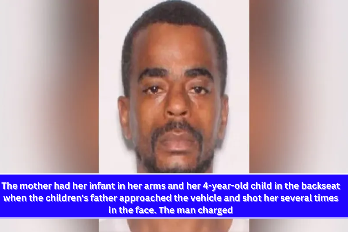 The mother had her infant in her arms and her 4-year-old child in the backseat when the children's father approached the vehicle and shot her several times in the face. The man charged