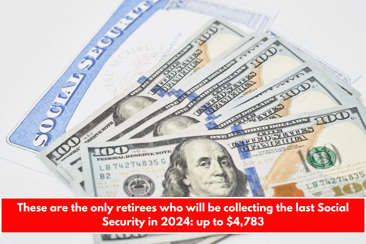 These are the only retirees who will be collecting the last Social Security in 2024 up to $4,783