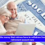 This is the money that retirees have to withdraw from their retirement account now