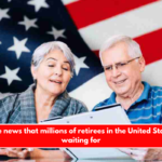 This is the news that millions of retirees in the United States were waiting for