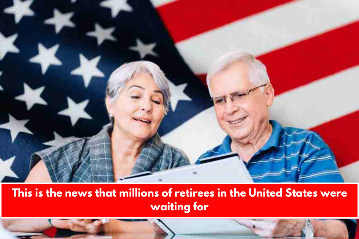 This is the news that millions of retirees in the United States were waiting for