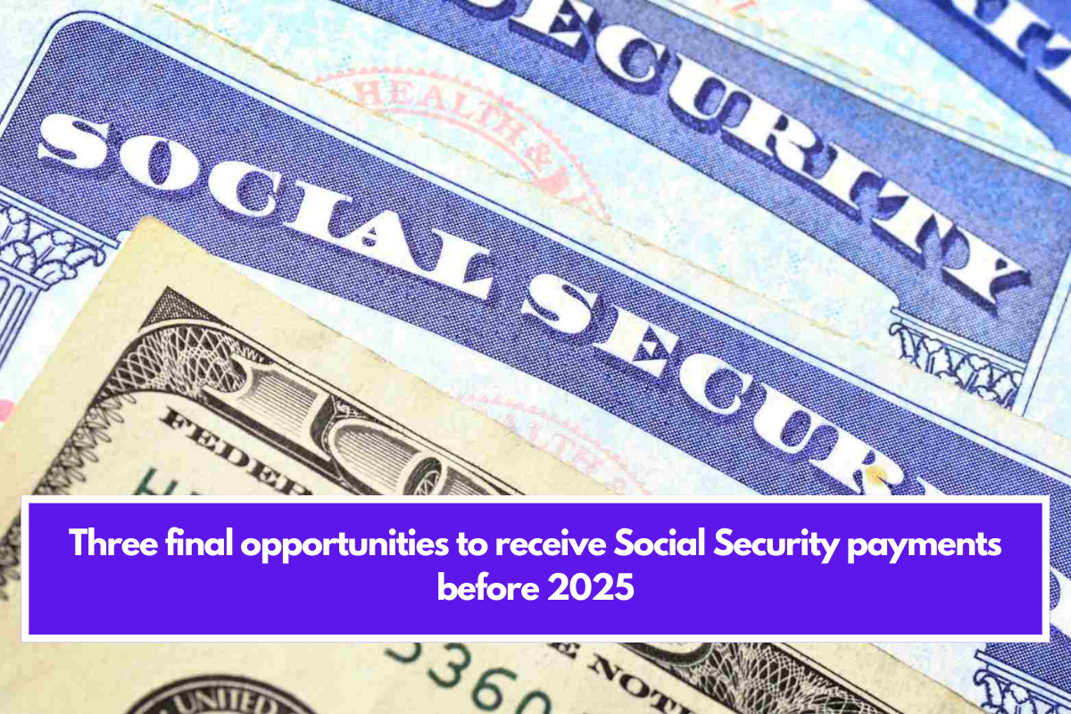 Three final opportunities to receive Social Security payments before 2025