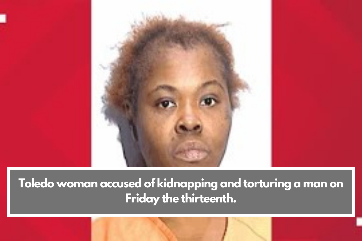 Toledo woman accused of kidnapping and torturing a man on Friday the thirteenth.