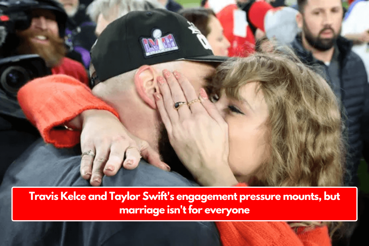 Travis Kelce and Taylor Swift's engagement pressure mounts, but marriage isn't for everyone