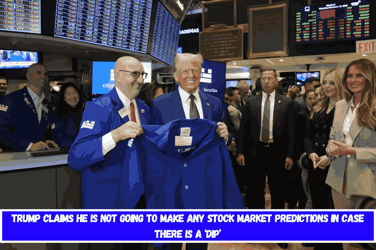 Trump claims he is not going to make any stock market predictions in case there is a ‘dip’