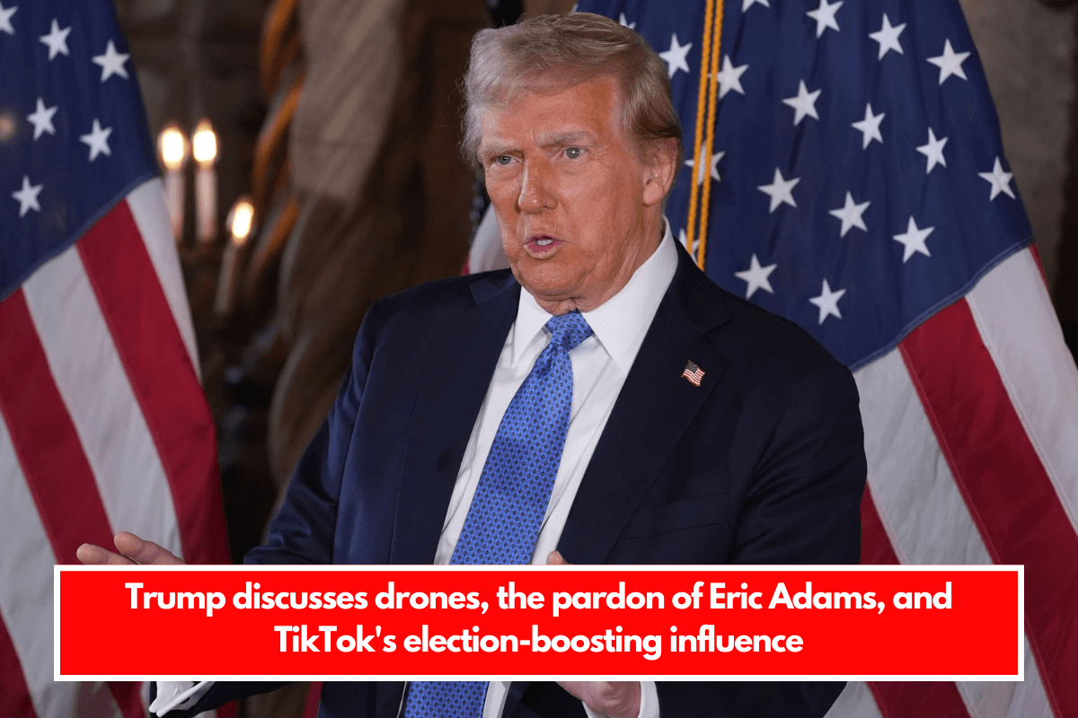 Trump discusses drones, the pardon of Eric Adams, and TikTok's election-boosting influence