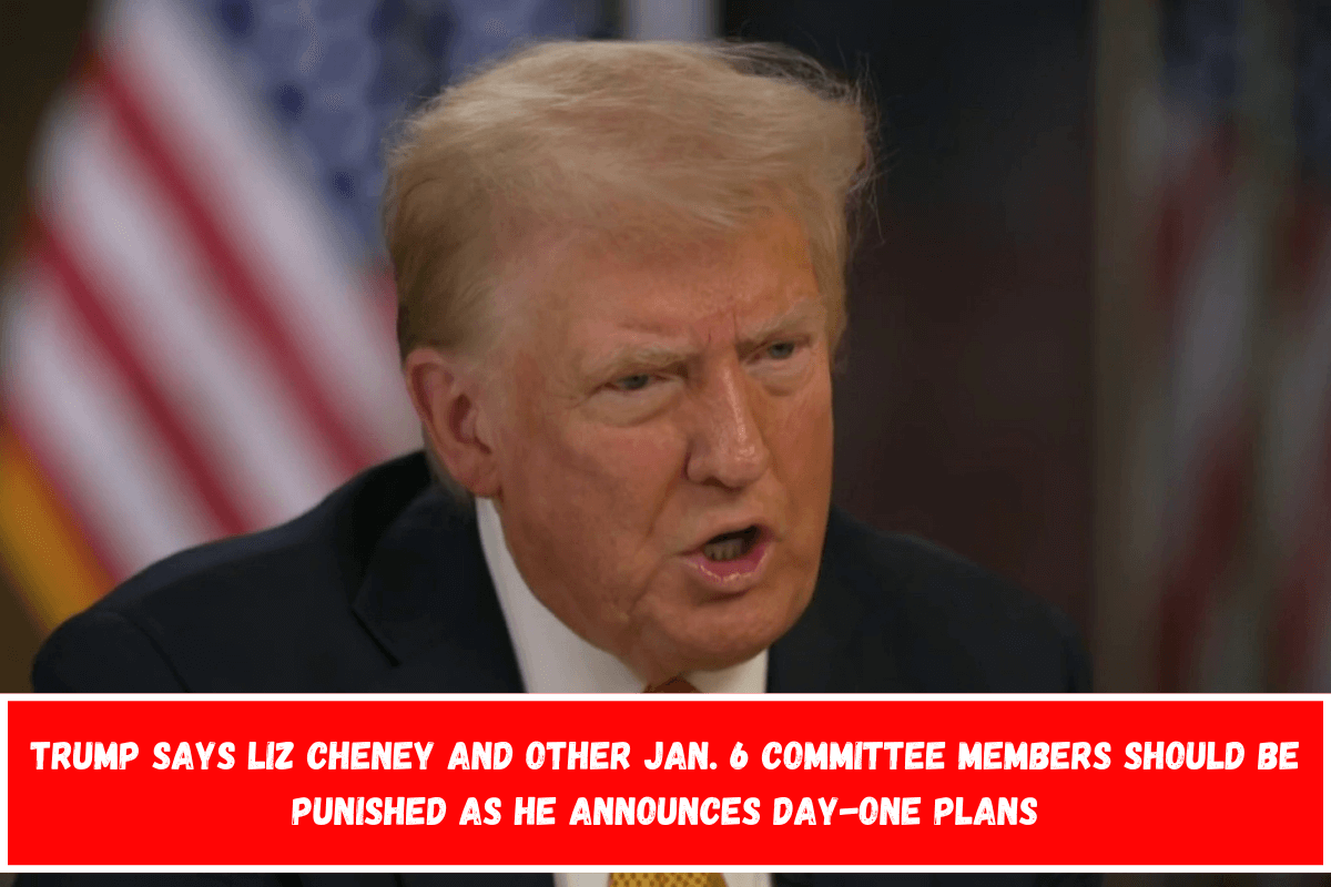 Trump says Liz Cheney and other Jan. 6 committee members should be punished as he announces day-one plans