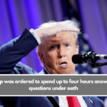 Trump was ordered to spend up to four hours answering questions under oath