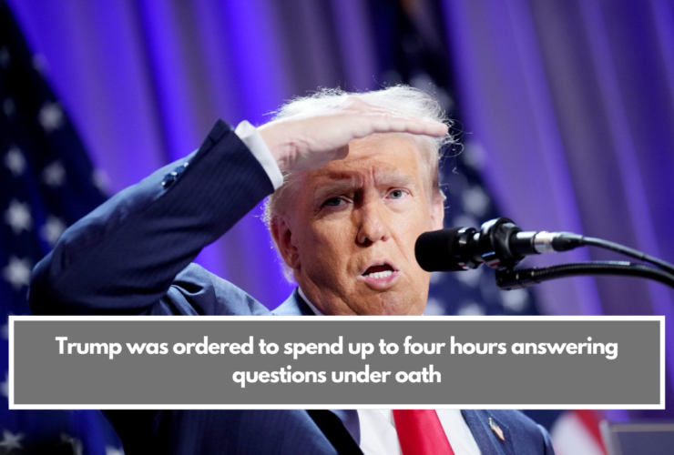 Trump was ordered to spend up to four hours answering questions under oath