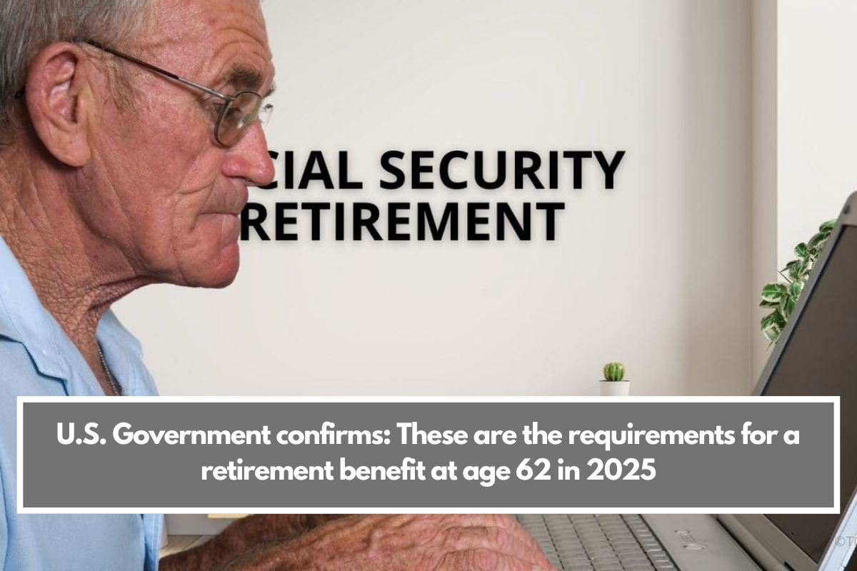 U.S. Government confirms: These are the requirements for a retirement benefit at age 62 in 2025