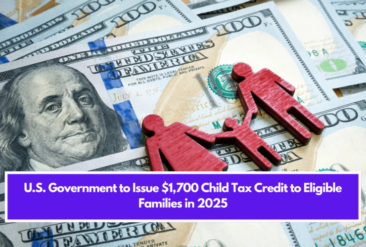 U.S. Government to Issue $1,700 Child Tax Credit to Eligible Families in 2025