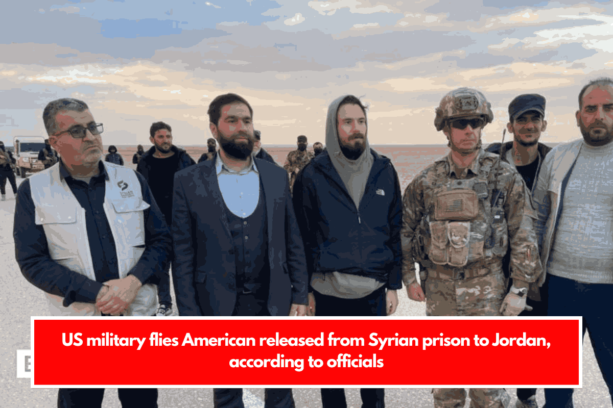 US military flies American released from Syrian prison to Jordan, according to officials