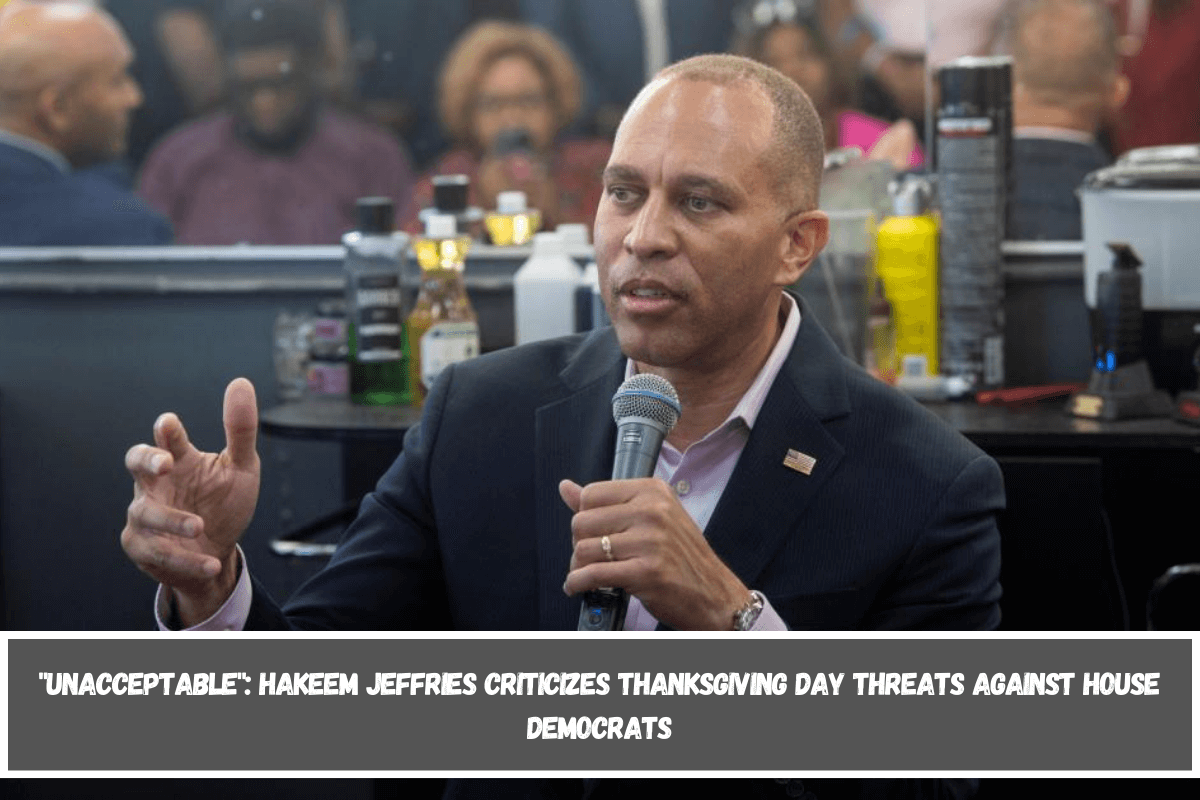 Unacceptable Hakeem Jeffries criticizes Thanksgiving Day threats against House Democrats