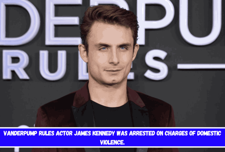 Vanderpump Rules actor James Kennedy was arrested on charges of domestic violence.