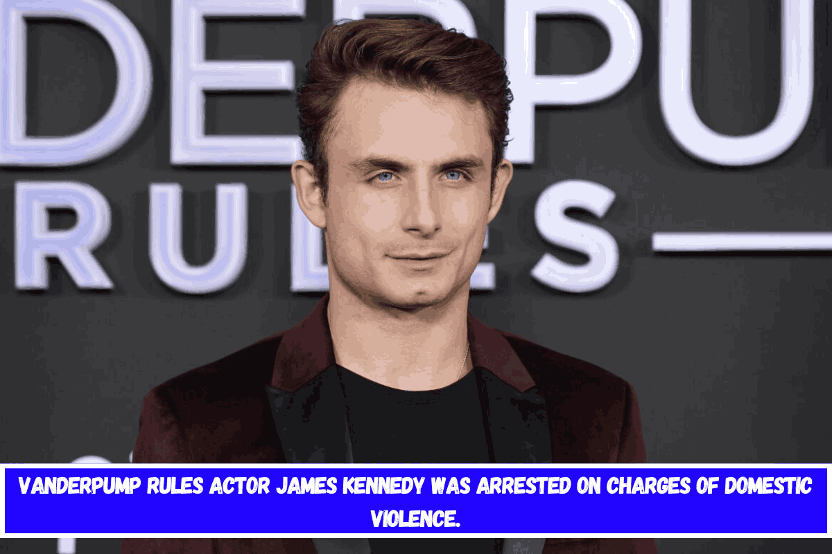 Vanderpump Rules actor James Kennedy was arrested on charges of domestic violence.