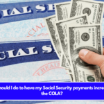 What should I do to have my Social Security payments increased by the COLA