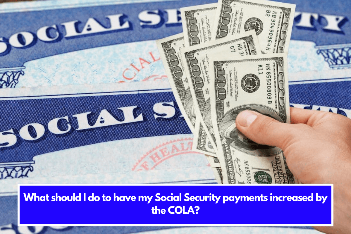 What should I do to have my Social Security payments increased by the COLA