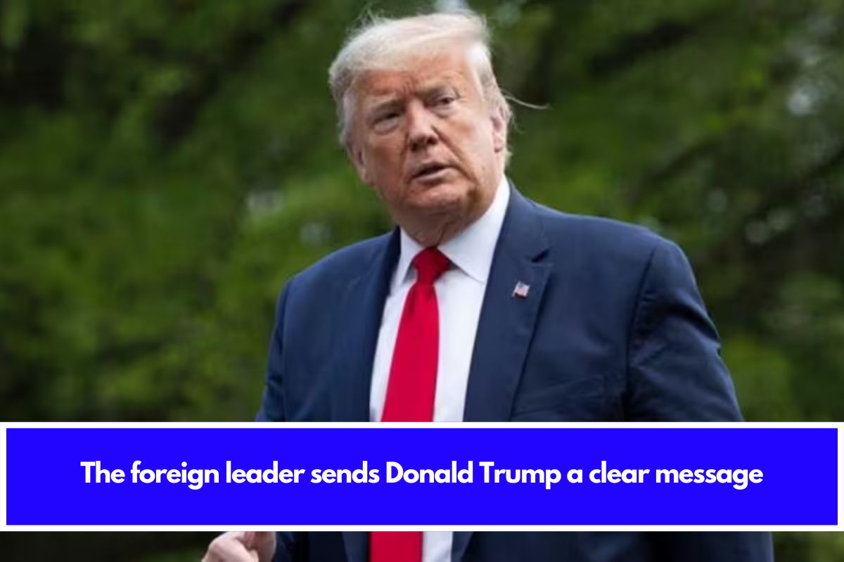 The foreign leader sends Donald Trump a clear message