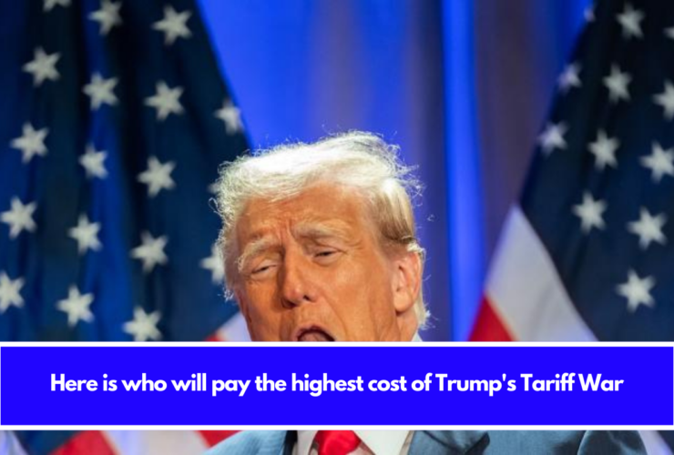 Here is who will pay the highest cost of Trump's Tariff War