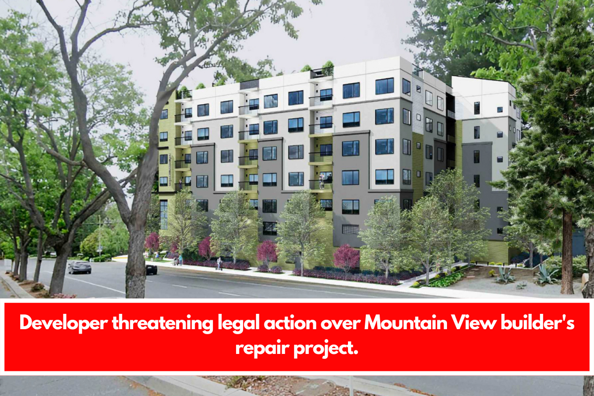 Developer threatening legal action over Mountain View builder's repair project.