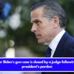 Hunter Biden's gun case is closed by a judge following the president's pardon