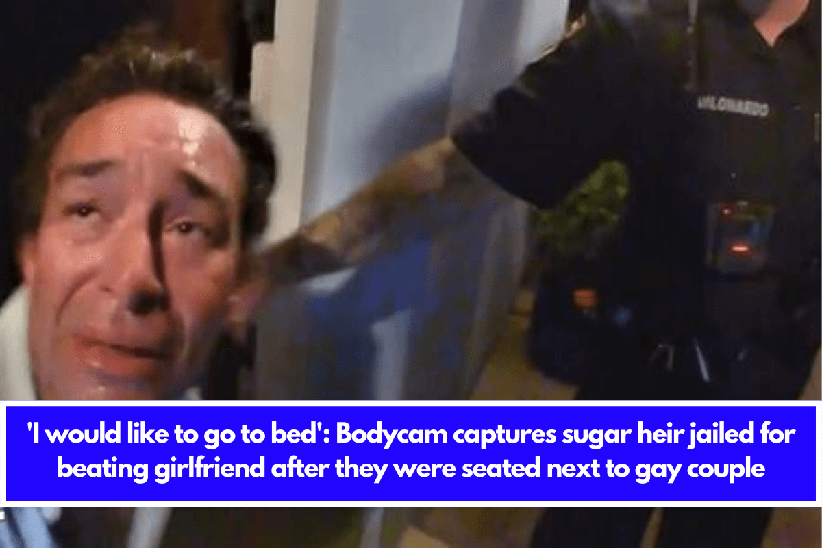 'I would like to go to bed': Bodycam captures sugar heir jailed for beating girlfriend after they were seated next to gay couple