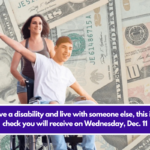 If you have a disability and live with someone else, this is the last check you will receive on Wednesday, Dec. 11