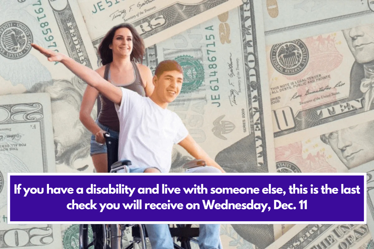 If you have a disability and live with someone else, this is the last check you will receive on Wednesday, Dec. 11