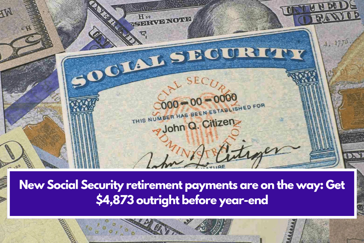 New Social Security retirement payments are on the way: Get $4,873 outright before year-end