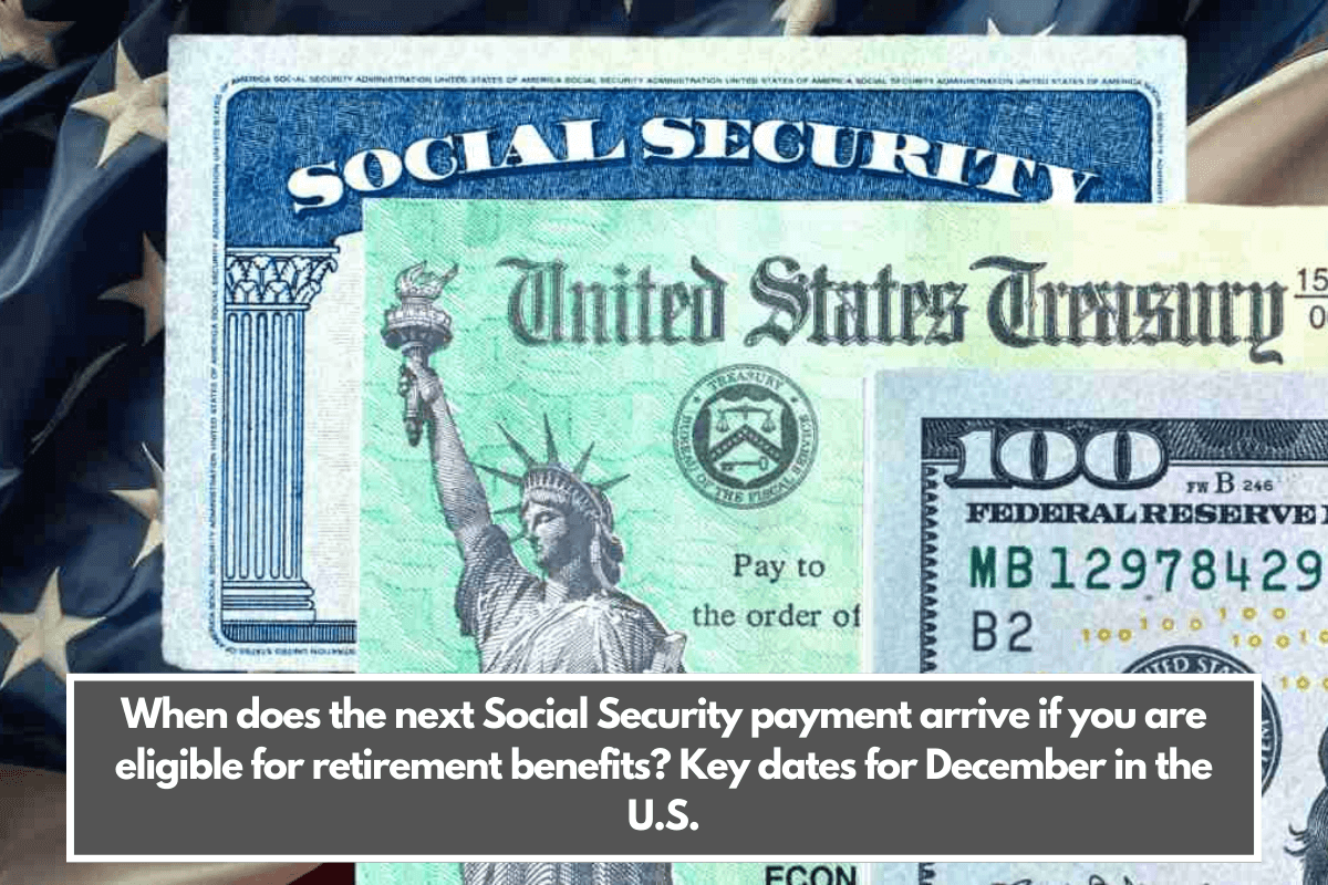 When does the next Social Security payment arrive if you are eligible for retirement benefits Key dates for December in the U.S.