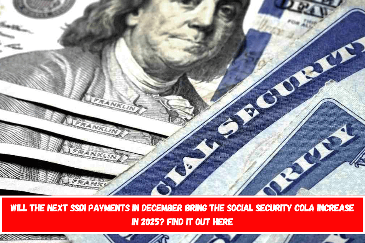 Will the next SSDI payments in December bring the Social Security COLA increase in 2025 Find it out here