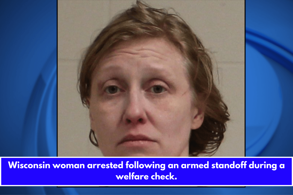 Wisconsin woman arrested following an armed standoff during a welfare check.