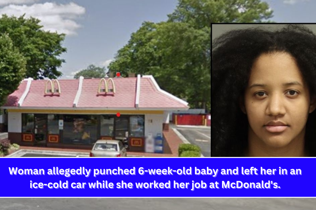 Woman allegedly punched 6-week-old baby and left her in an ice-cold car while she worked her job at McDonald's.