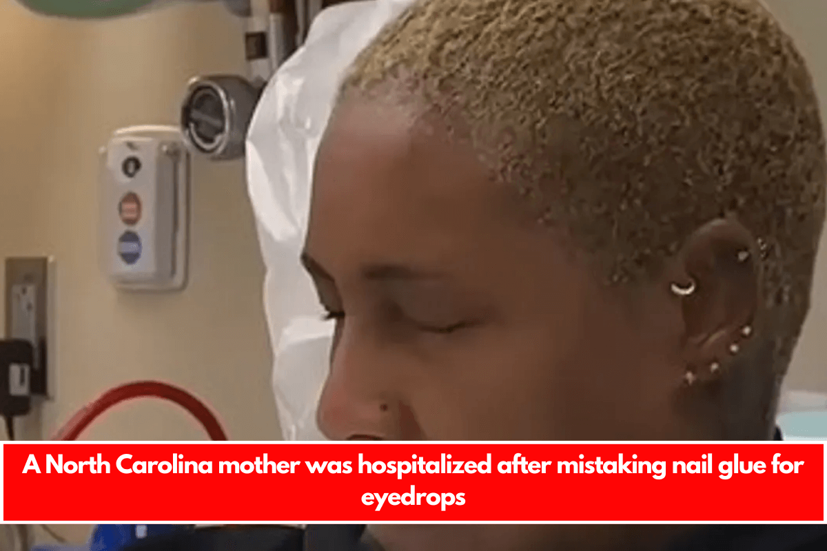 A North Carolina mother was hospitalized after mistaking nail glue for eyedrops