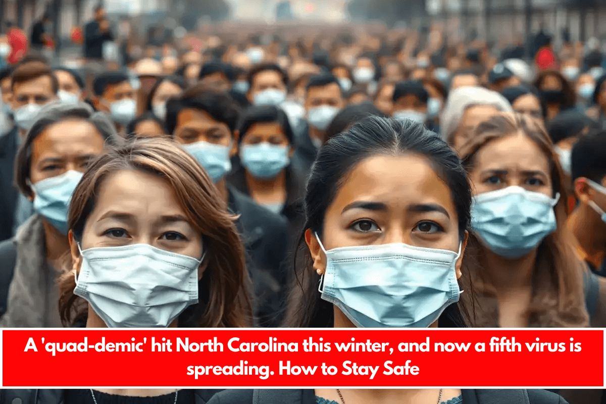 A 'quad-demic' hit North Carolina this winter, and now a fifth virus is spreading. How to Stay Safe