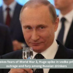 As Putin stokes fears of World War 3, Huge spike in vodka prices causes outrage and fury among Russian drinkers