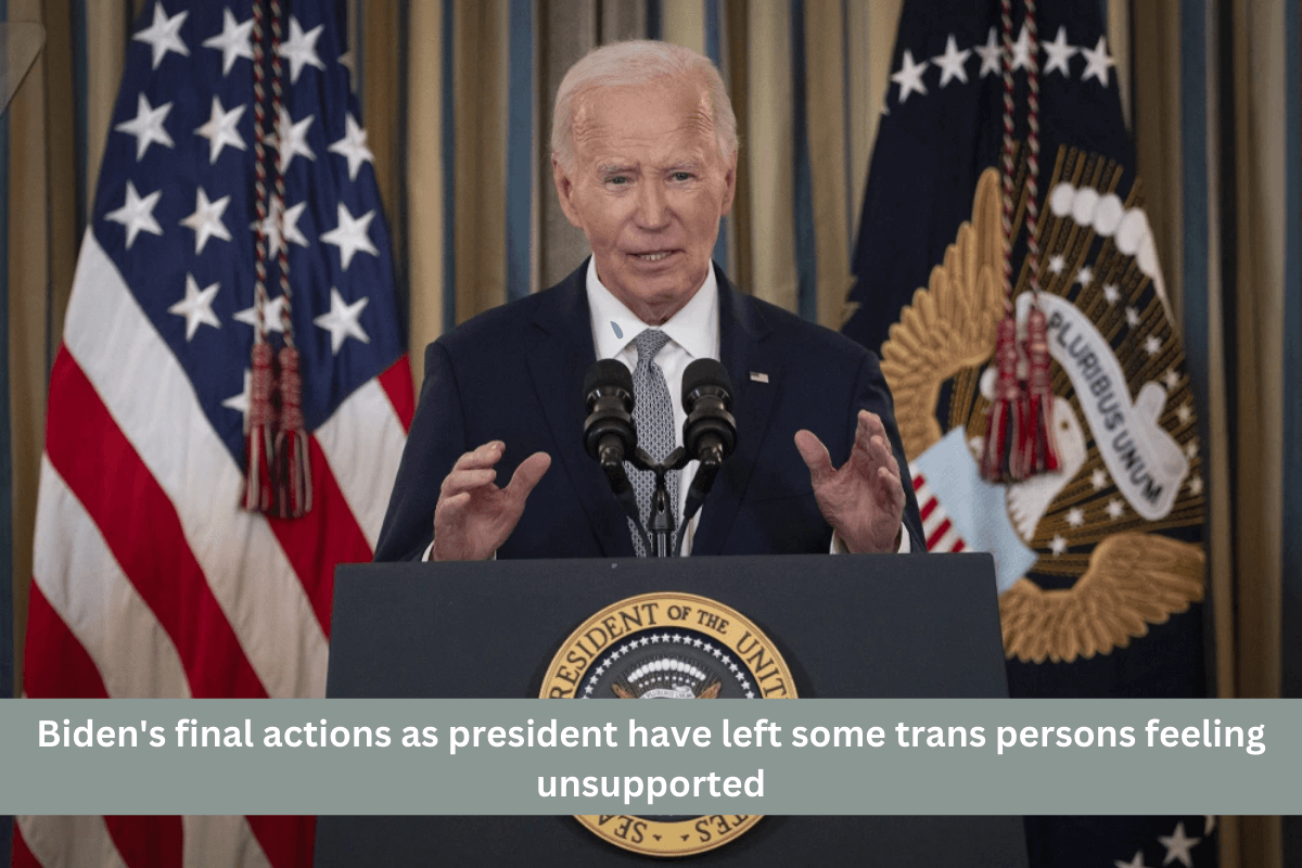 Biden's final actions as president have left some trans persons feeling unsupported