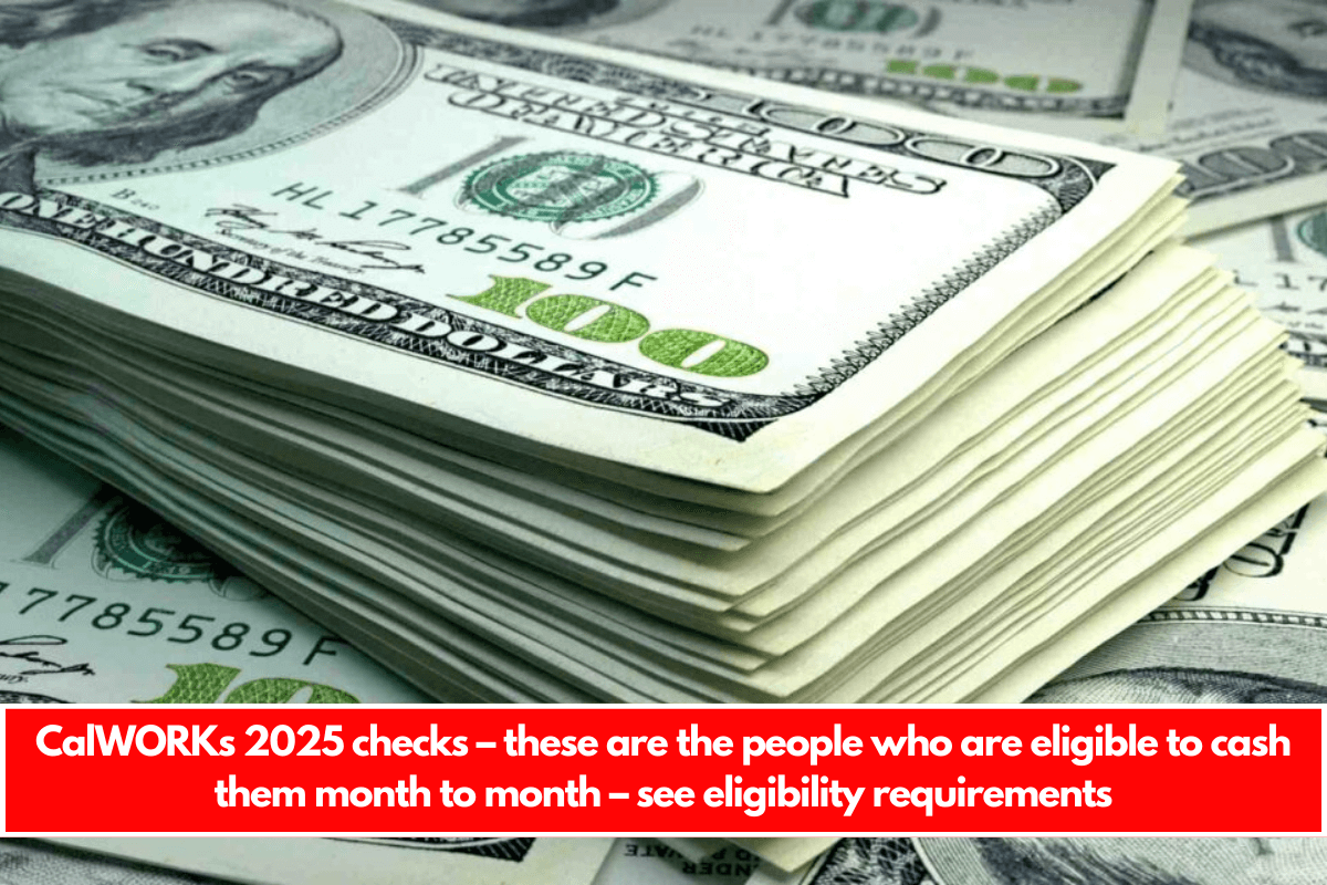 CalWORKs 2025 checks – these are the people who are eligible to cash them month to month – see eligibility requirements