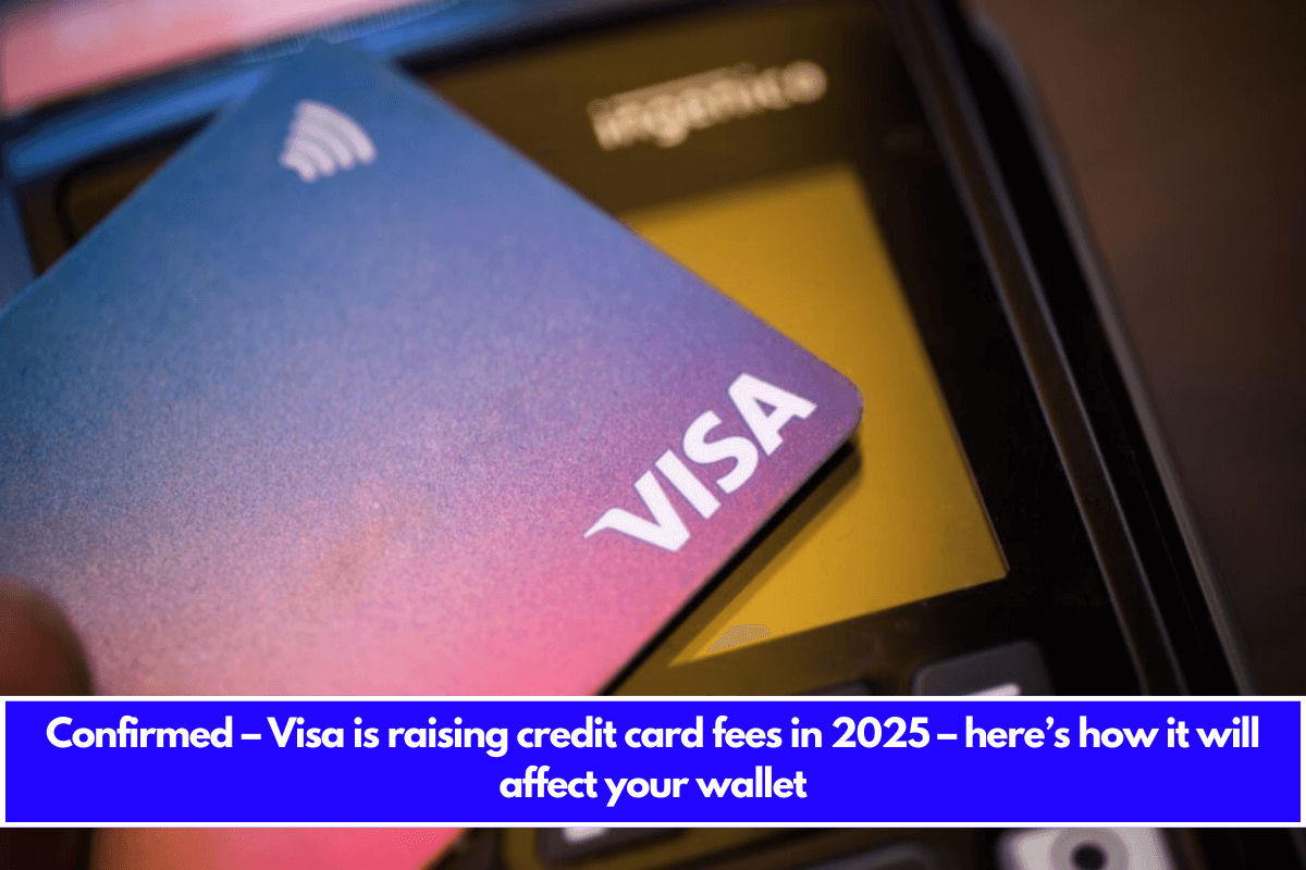 Confirmed – Visa is raising credit card fees in 2025 – here’s how it will affect your wallet