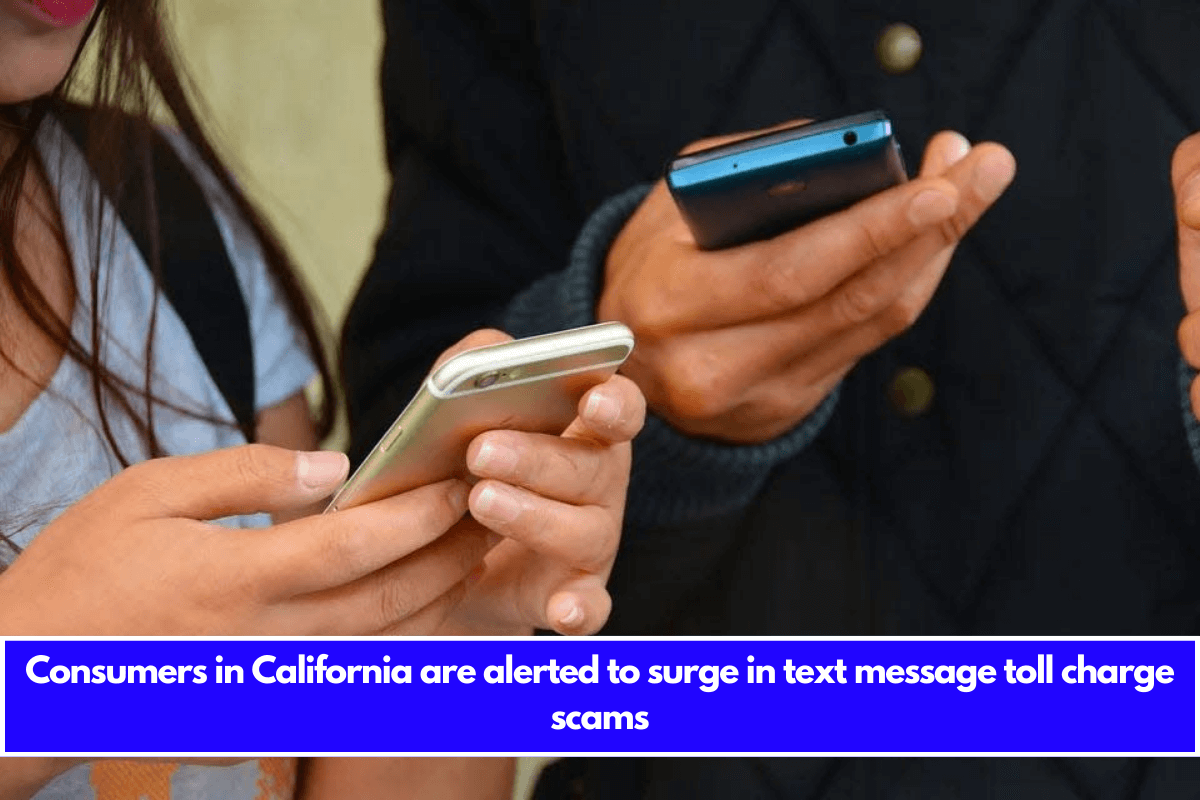 Consumers in California are alerted to surge in text message toll charge scams