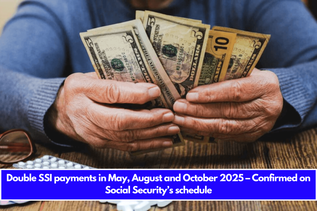 Double SSI payments in May, August and October 2025 – Confirmed on Social Security’s schedule